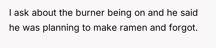 I ask about the burner being on and he said...