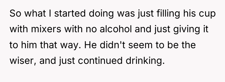 So what I started doing was just filling his cup...