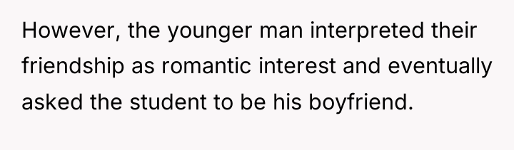 However, the younger man interpreted their friendship as romantic interest...