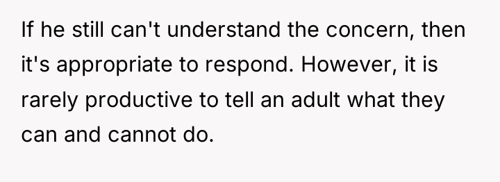 If he still can't understand the concern, then it's appropriate...