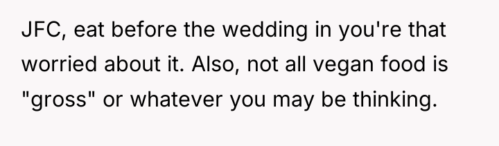 JFC, eat before the wedding in you're that worried about...