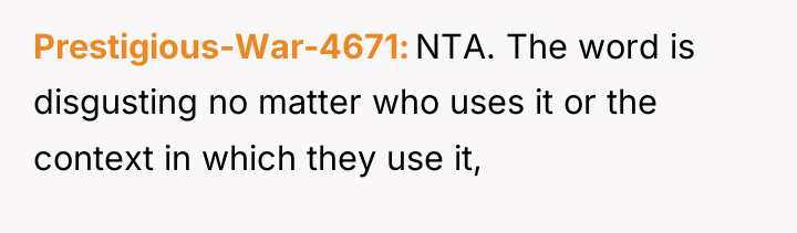 Prestigious-War-4671 NTA. The word is disgusting no matter who uses...