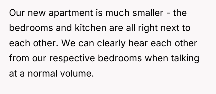 Our new apartment is much smaller - the bedrooms and...