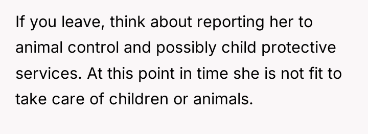 If you leave, think about reporting her to animal control...
