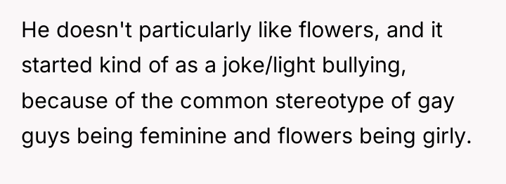 He doesn't particularly like flowers, and it started kind of...