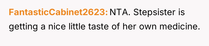 FantasticCabinet2623 NTA. Stepsister is getting a nice little taste of...