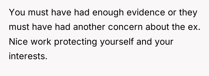You must have had enough evidence or they must have...