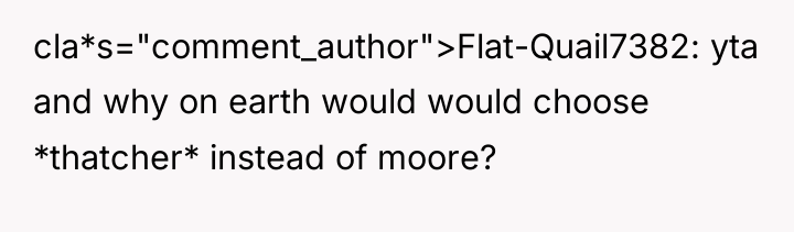 cla*s="comment_author">Flat-Quail7382: yta and why on earth would would choose *thatcher*...