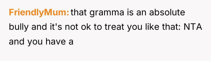 FriendlyMum that gramma is an absolute bully and it's not...