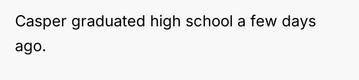 Casper graduated high school a few days ago.