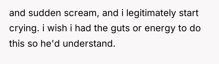 and sudden scream, and i legitimately start crying. i wish...