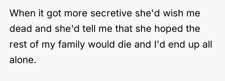 When it got more secretive she'd wish me dead and...