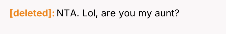 [deleted] NTA. Lol, are you my aunt?