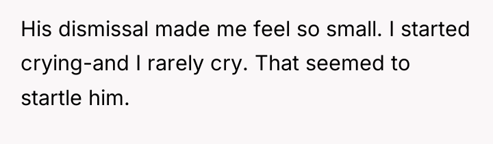His dismissal made me feel so small. I started crying-and...