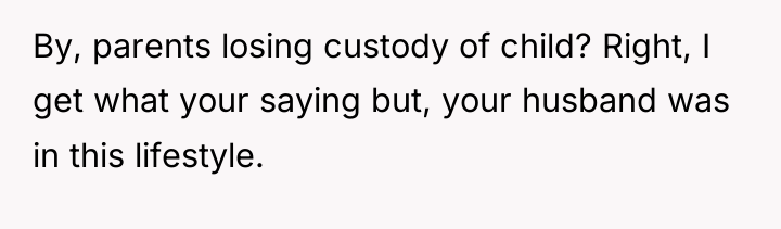 By, parents losing custody of child? Right, I get what...
