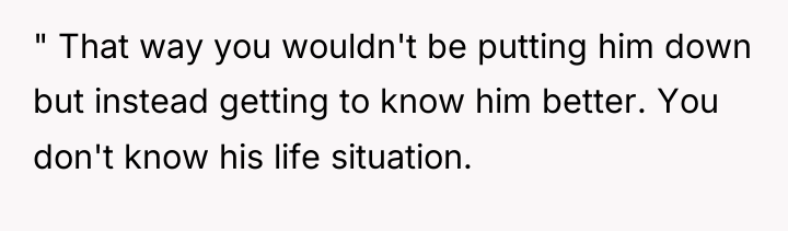 " That way you wouldn't be putting him down but...