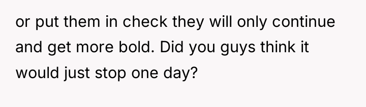 or put them in check they will only continue and...