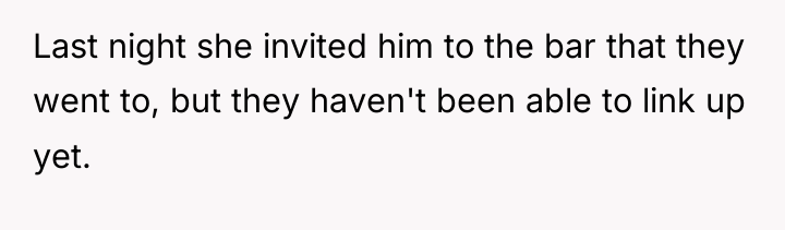Last night she invited him to the bar that they...