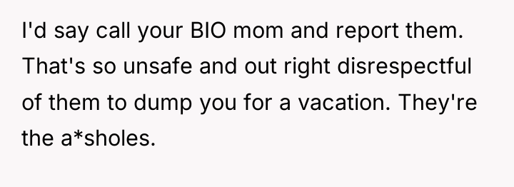 I'd say call your BIO mom and report them. That's...