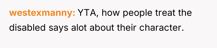 westexmanny YTA, how people treat the disabled says alot about...