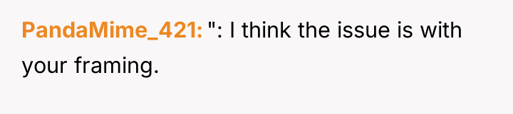 PandaMime_421 ": I think the issue is with your framing.