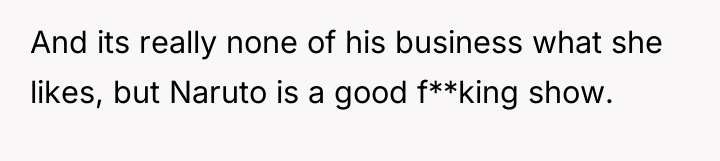 And its really none of his business what she likes,...