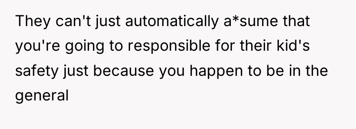 They can't just automatically a*sume that you're going to responsible...