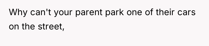 Why can't your parent park one of their cars on...