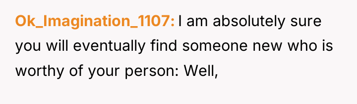 Ok_Imagination_1107 I am absolutely sure you will eventually find someone...