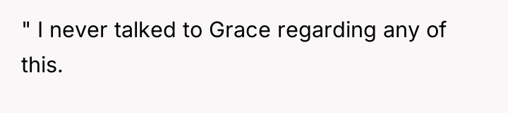 " I never talked to Grace regarding any of this.