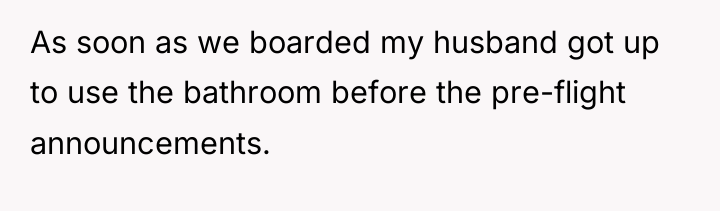 As soon as we boarded my husband got up to...