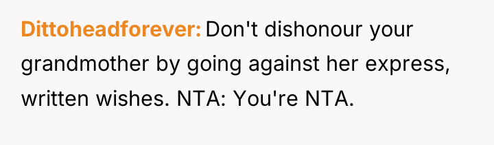 Dittoheadforever Don't dishonour your grandmother by going against her express,...