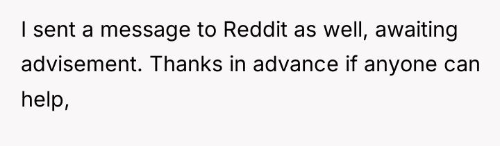 I sent a message to Reddit as well, awaiting advisement....