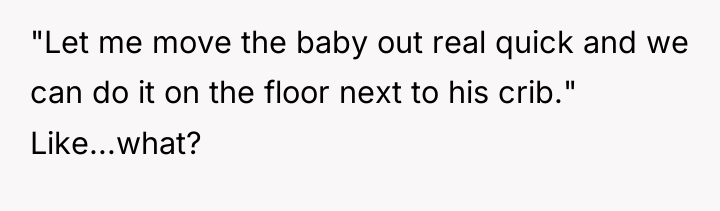 "Let me move the baby out real quick and we...