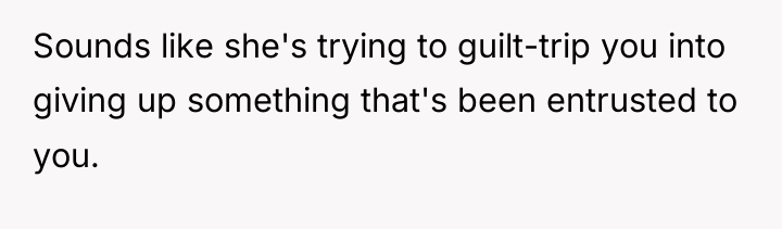 Sounds like she's trying to guilt-trip you into giving up...