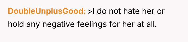 DoubleUnplusGood >I do not hate her or hold any negative...