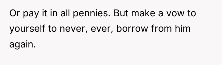 Or pay it in all pennies. But make a vow...