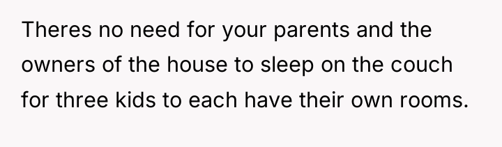 Theres no need for your parents and the owners of...