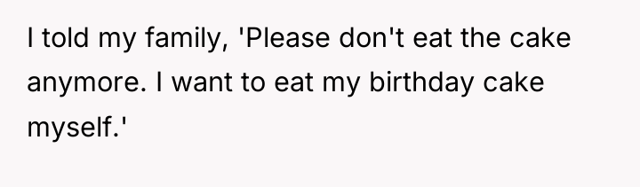I told my family, 'Please don't eat the cake anymore....