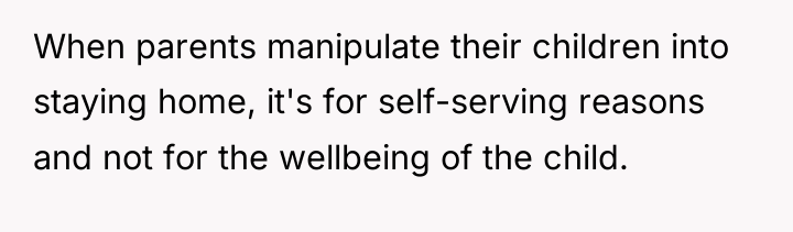 When parents manipulate their children into staying home, it's for...