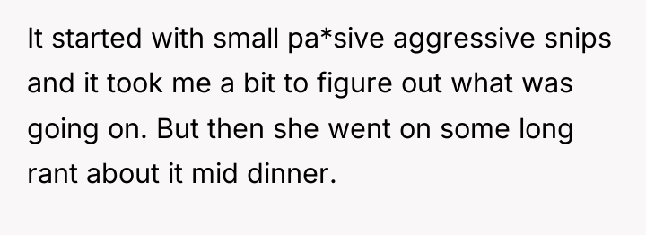It started with small pa*sive aggressive snips and it took...