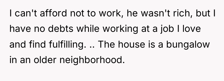 I can't afford not to work, he wasn't rich, but...