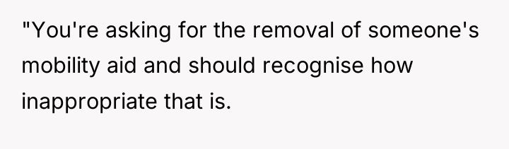 "You're asking for the removal of someone's mobility aid and...