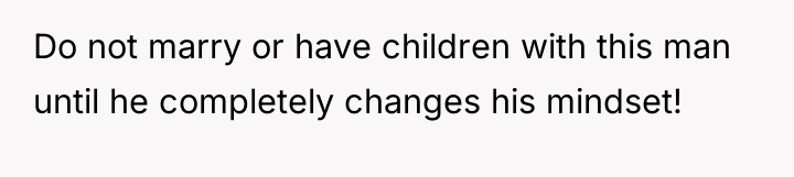Do not marry or have children with this man until...