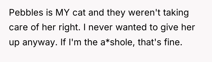 Pebbles is MY cat and they weren't taking care of...
