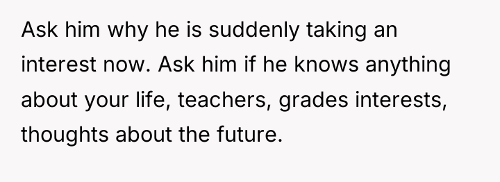 Ask him why he is suddenly taking an interest now....