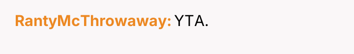 RantyMcThrowaway YTA.