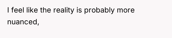 I feel like the reality is probably more nuanced,