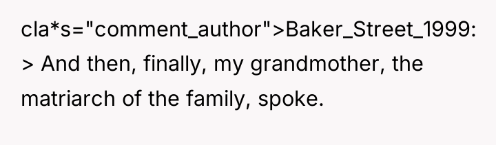 cla*s="comment_author">Baker_Street_1999: > And then, finally, my grandmother, the matriarch of...