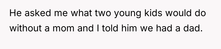 He asked me what two young kids would do without...